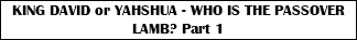 KING DAVID or YAHSHUA - WHO IS THE PASSOVER LAMB? Part 1 