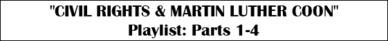 "CIVIL RIGHTS & MARTIN LUTHER COON" Playlist: Parts 1-4